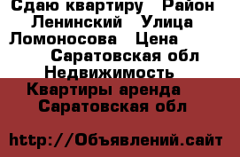 Сдаю квартиру › Район ­ Ленинский › Улица ­ Ломоносова › Цена ­ 10 000 - Саратовская обл. Недвижимость » Квартиры аренда   . Саратовская обл.